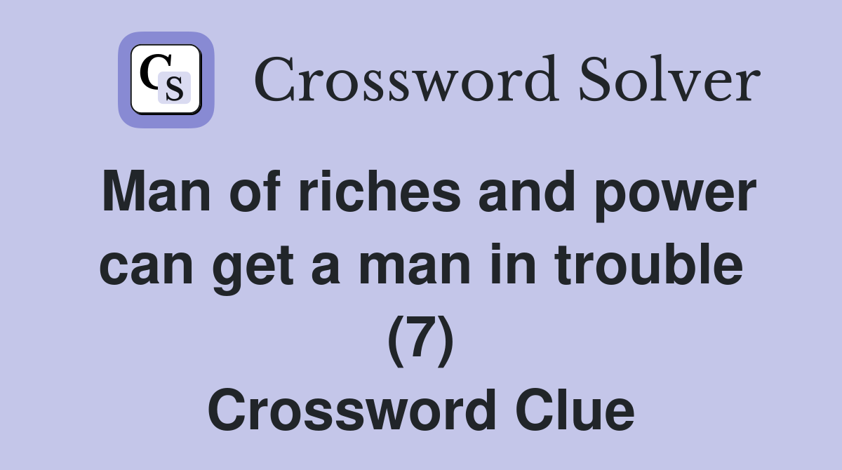 Man of riches and power can get a man in trouble (7) Crossword Clue